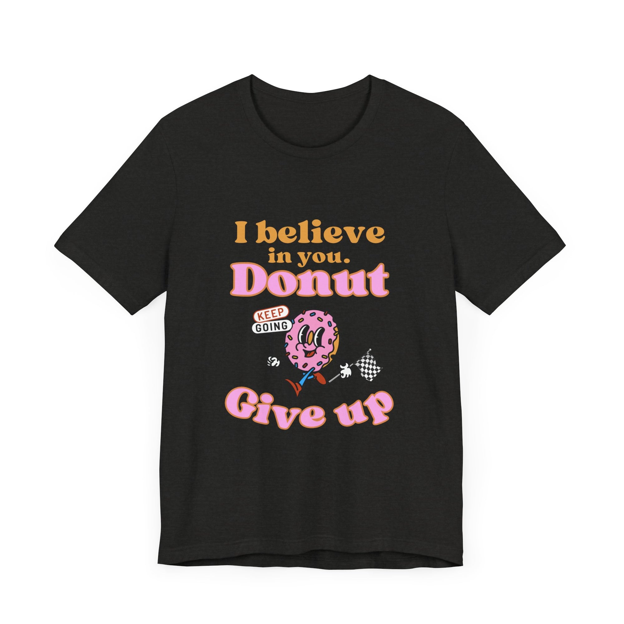 I Believe In You Donut Give up T-shirt