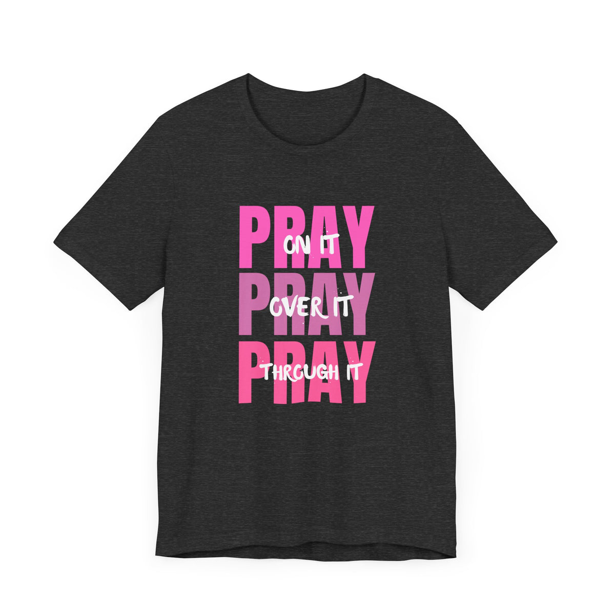 Pray On It, Pray Over It, Pray Through It Shirt