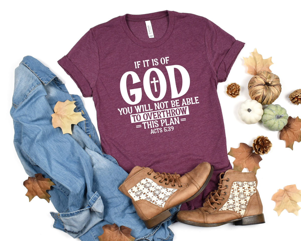 If It Is Of God You Will Not able To Overthrow this plan Bible Verse Shirt